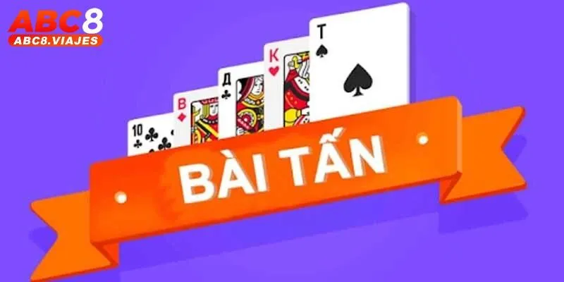 Bài Tấn ABC8 - Hướng Dẫn Cách Chơi Và Kinh Nghiệm Hiệu Quả