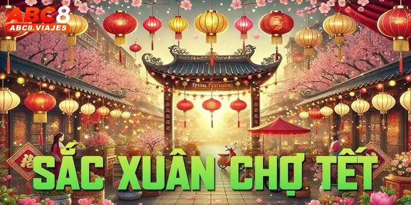 Sắc Xuân Chợ Tết ABC8 - Chơi Nổ Hũ Nhận Thưởng Siêu Khủng