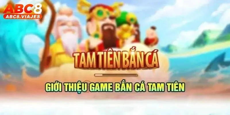 Giới thiệu trò chơi Tam Tiên Bắn Cá ABC8